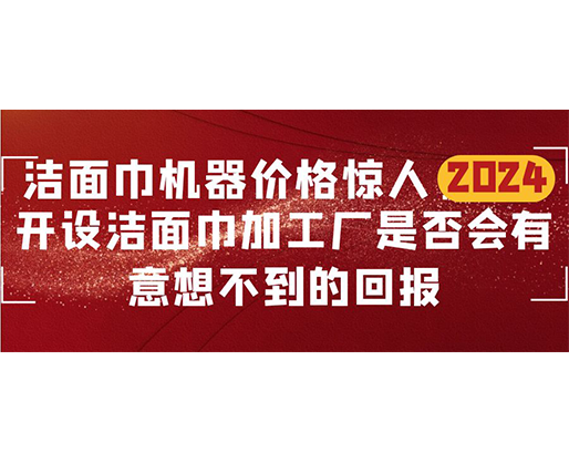 潔面巾機(jī)器價格驚人！開設(shè)潔面巾加工廠是否會有意想不到的回報？