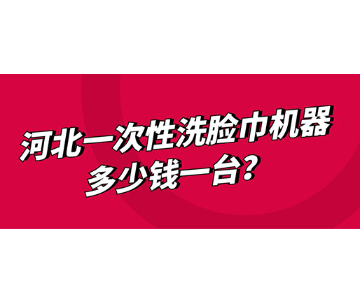 河北一次性洗臉巾機(jī)器多少錢一臺(tái)